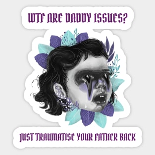 Wtf are daddy issues? Just traumatise your father back Sticker